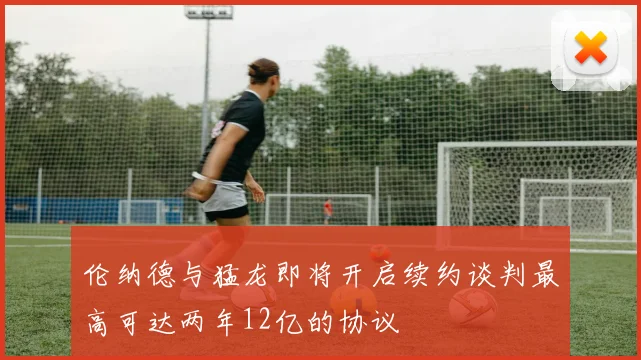 伦纳德与猛龙即将开启续约谈判最高可达两年12亿的协议