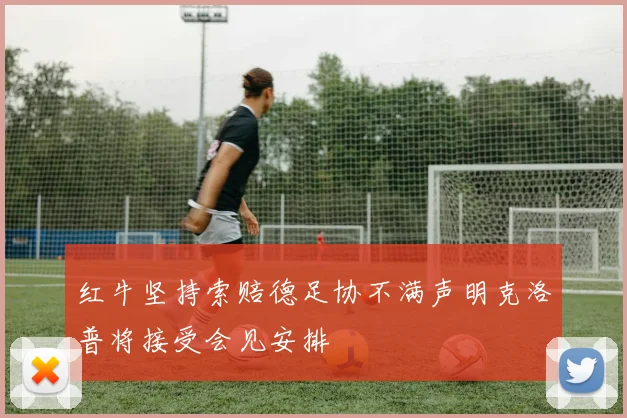 红牛坚持索赔德足协不满声明克洛普将接受会见安排